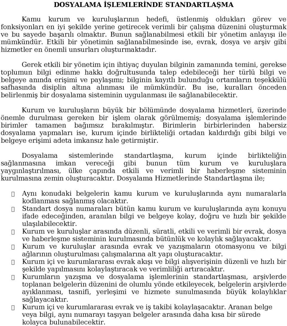 Etkili bir yönetimin sağlanabilmesinde ise, evrak, dosya ve arşiv gibi hizmetler en önemli unsurları oluşturmaktadır.