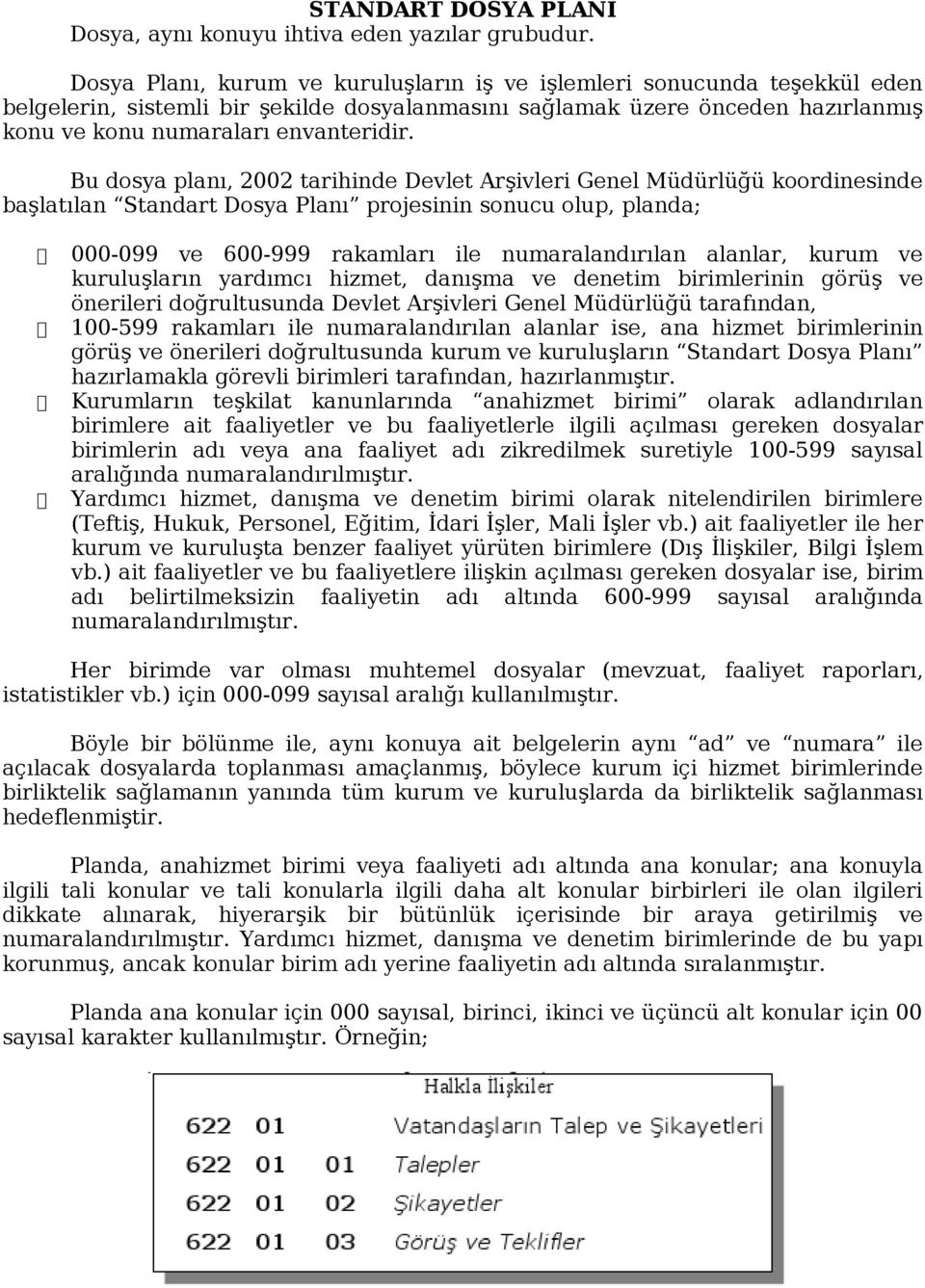 Bu dosya planı, 2002 tarihinde Devlet Arşivleri Genel Müdürlüğü koordinesinde başlatılan Standart Dosya Planı projesinin sonucu olup, planda; 000-099 ve 600-999 rakamları ile numaralandırılan