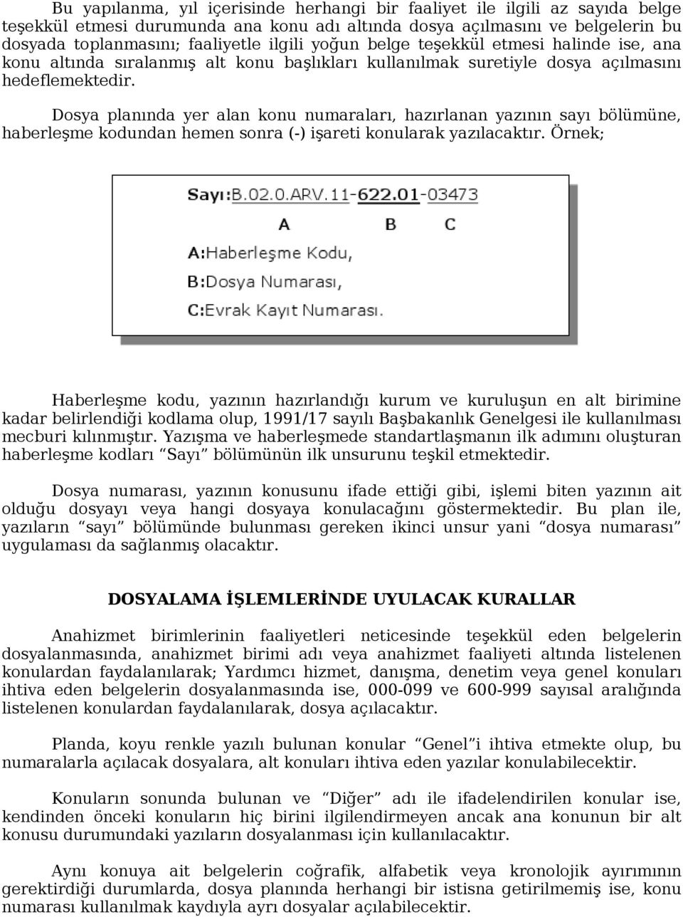 Dosya planında yer alan konu numaraları, hazırlanan yazının sayı bölümüne, haberleşme kodundan hemen sonra (-) işareti konularak yazılacaktır.