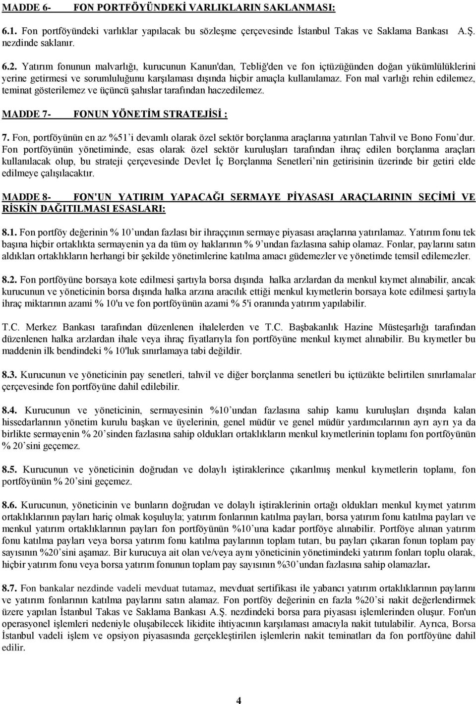 Fon mal varlığı rehin edilemez, teminat gösterilemez ve üçüncü şahıslar tarafından haczedilemez. MADDE 7- FONUN YÖNETİM STRATEJİSİ : 7.