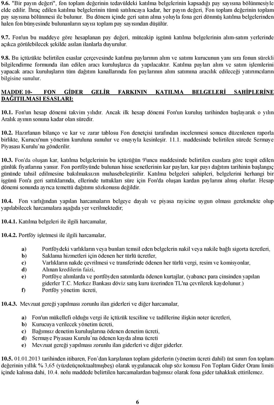 Bu dönem içinde geri satın alma yoluyla fona geri dönmüş katılma belgelerinden halen fon bünyesinde bulunanların sayısı toplam pay sayısından düşülür. 9.7.