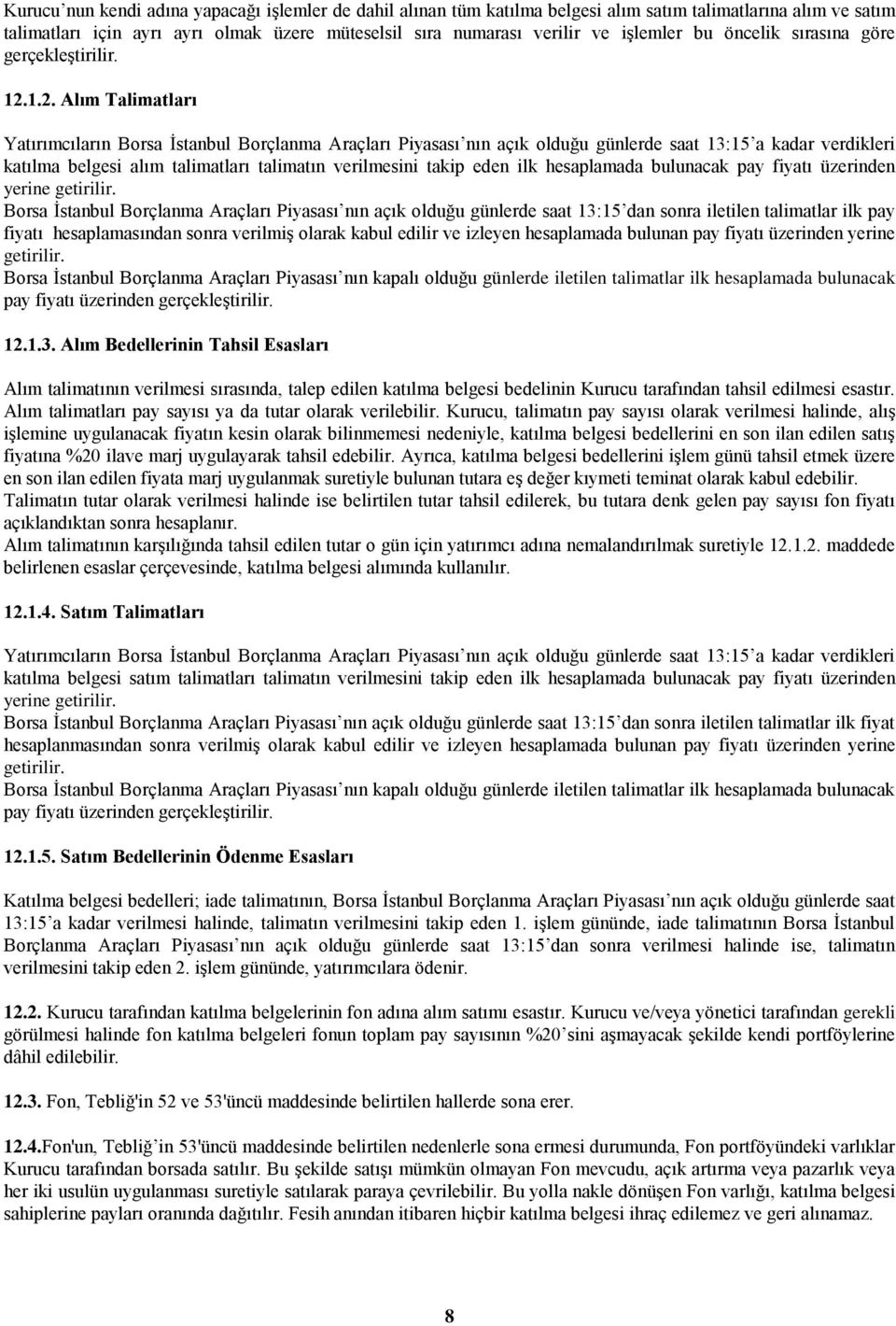 1.2. Alım Talimatları Yatırımcıların Borsa İstanbul Borçlanma Araçları Piyasası nın açık olduğu günlerde saat 13:15 a kadar verdikleri katılma belgesi alım talimatları talimatın verilmesini takip
