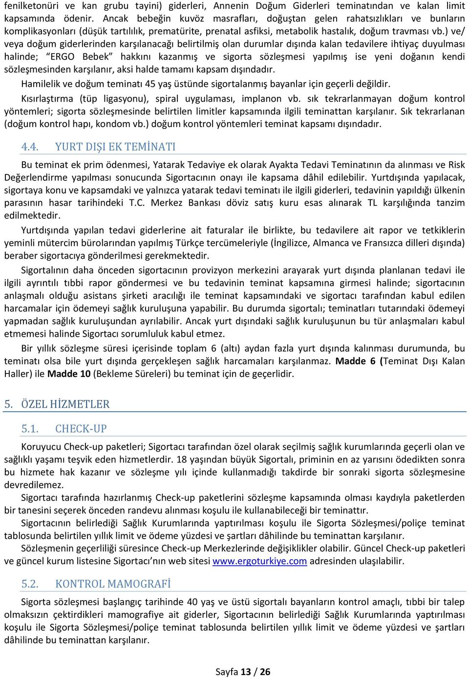 ) ve/ veya doğum giderlerinden karşılanacağı belirtilmiş olan durumlar dışında kalan tedavilere ihtiyaç duyulması halinde; ERGO Bebek hakkını kazanmış ve sigorta sözleşmesi yapılmış ise yeni doğanın