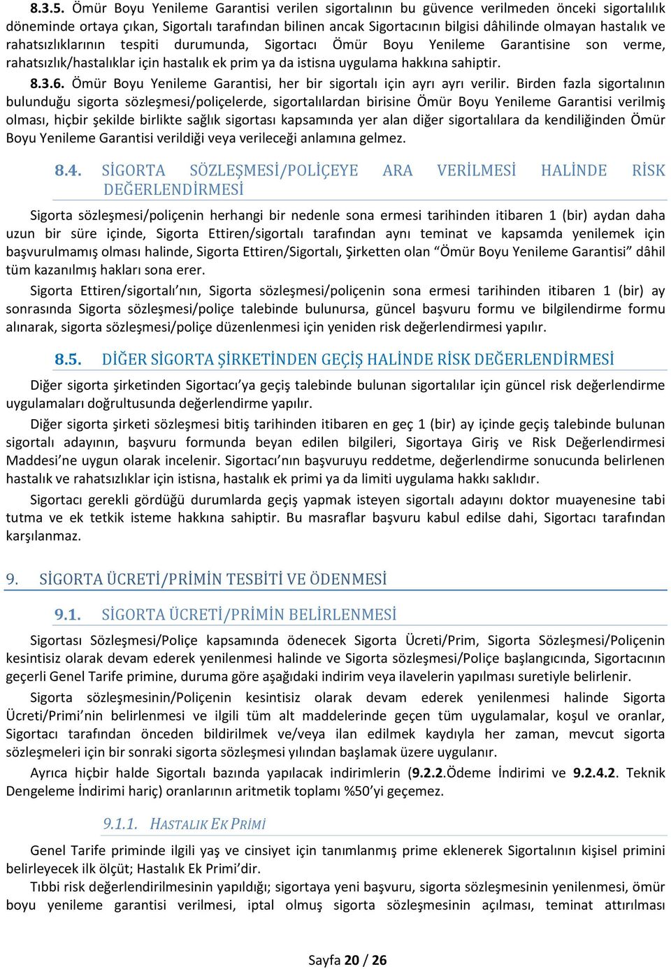 ve rahatsızlıklarının tespiti durumunda, Sigortacı Ömür Boyu Yenileme Garantisine son verme, rahatsızlık/hastalıklar için hastalık ek prim ya da istisna uygulama hakkına sahiptir. 8.3.6.