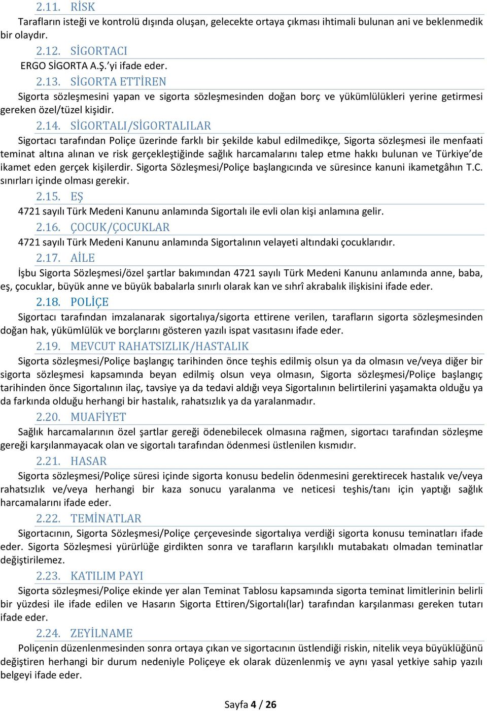 SİGORTALI/SİGORTALILAR Sigortacı tarafından Poliçe üzerinde farklı bir şekilde kabul edilmedikçe, Sigorta sözleşmesi ile menfaati teminat altına alınan ve risk gerçekleştiğinde sağlık harcamalarını