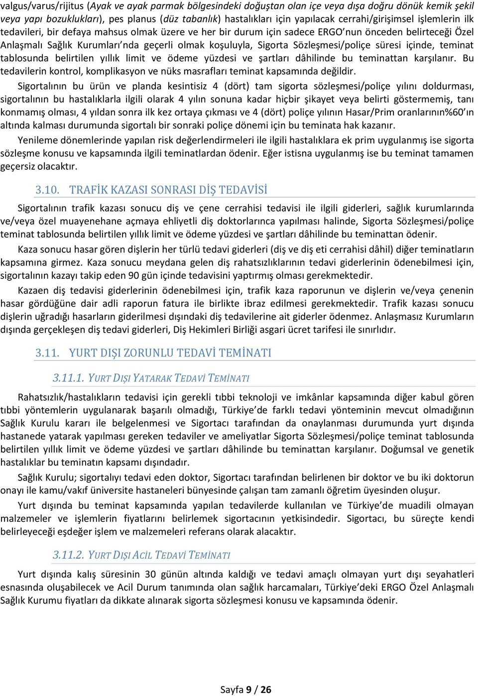 Sigorta Sözleşmesi/poliçe süresi içinde, teminat tablosunda belirtilen yıllık limit ve ödeme yüzdesi ve şartları dâhilinde bu teminattan karşılanır.