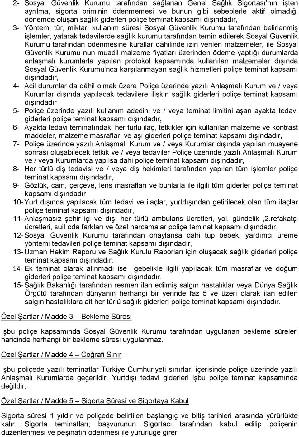 Kurumu tarafından ödenmesine kurallar dâhilinde izin verilen malzemeler, ile Sosyal Güvenlik Kurumu nun muadil malzeme fiyatları üzerinden ödeme yaptığı durumlarda anlaşmalı kurumlarla yapılan