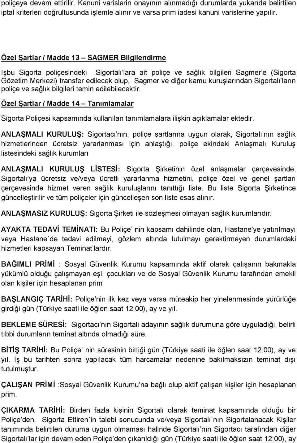 kuruşlarından Sigortalı ların poliçe ve sağlık bilgileri temin edilebilecektir. Özel Şartlar / Madde 14 Tanımlamalar Sigorta Poliçesi kapsamında kullanılan tanımlamalara ilişkin açıklamalar ektedir.