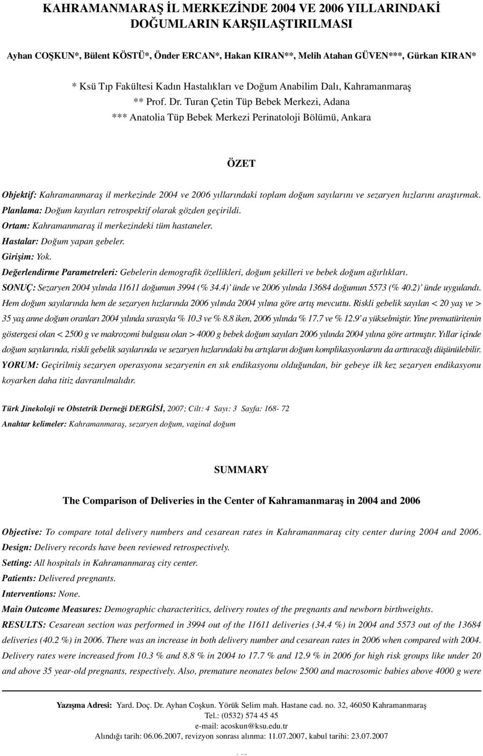 Turan Çetin Tüp Bebek Merkezi, Adana *** Anatolia Tüp Bebek Merkezi Perinatoloji Bölümü, Ankara ÖZET Objektif: Kahramanmara il merkezinde 2004 ve 2006 yıllarındaki toplam do um sayılarını ve sezaryen