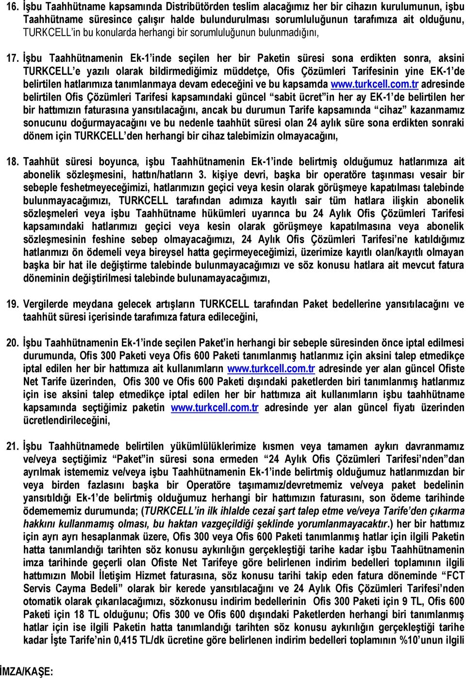 İşbu Taahhütnamenin Ek-1 inde seçilen her bir Paketin süresi sona erdikten sonra, aksini TURKCELL e yazılı olarak bildirmediğimiz müddetçe, Tarifesinin yine EK-1 de belirtilen hatlarımıza