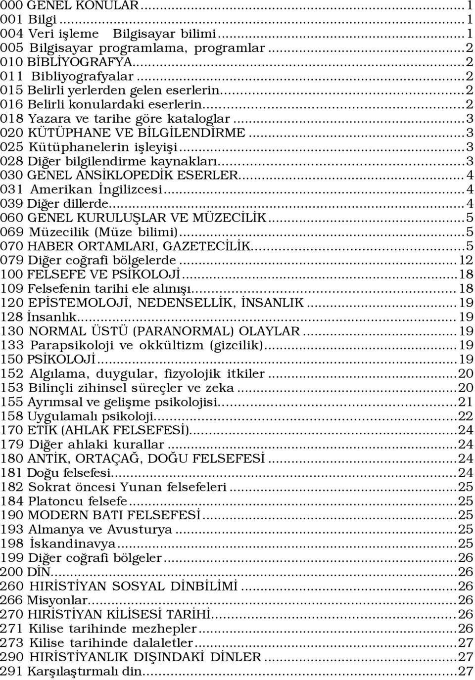 ..3 030 GENEL ANSÜKLOPEDÜK ESERLER... 4 031 Amerikan Üngilizcesi...4 039 DiÛer dillerde...4 060 GENEL KURULUÞLAR VE M ZECÜLÜK...5 069 MŸzecilik (MŸze bilimi)...5 070 HABER ORTAMLARI, GAZETECÜLÜK.