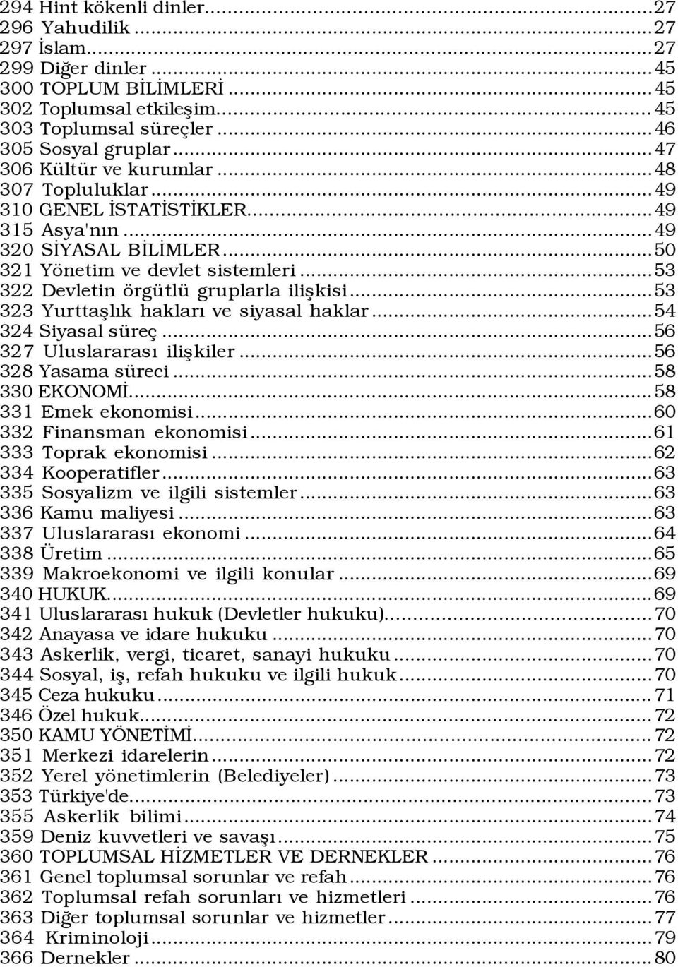 ..53 322 Devletin šrgÿtlÿ gruplarla ilißkisi...53 323 YurttaßlÝk haklarý ve siyasal haklar...54 324 Siyasal sÿre...56 327 UluslararasÝ ilißkiler...56 328 Yasama sÿreci...58 330 EKONOMÜ.