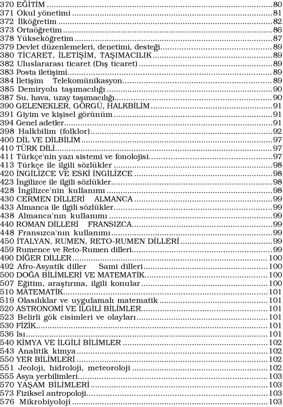 .. 90 390 GELENEKLER, G RG, HALKBÜLÜM...91 391 Giyim ve kißisel gšrÿnÿm...91 394 Genel adetler...91 398 Halkbilim (folklor)...92 400 DÜL VE DÜLBÜLÜM...97 410 T RK DÜLÜ.