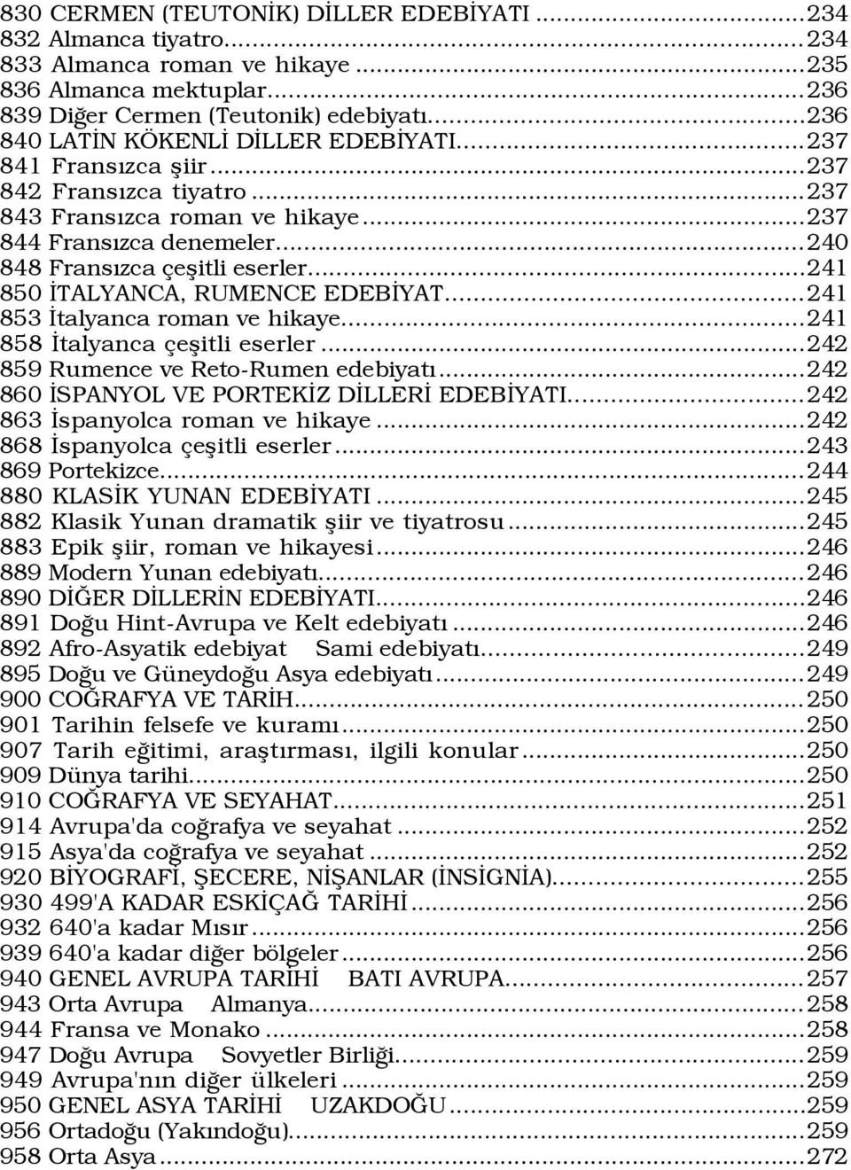 ..241 850 ÜTALYANCA, RUMENCE EDEBÜYAT...241 853 Ütalyanca roman ve hikaye...241 858 Ütalyanca eßitli eserler...242 859 Rumence ve Reto-Rumen edebiyatý...242 860 ÜSPANYOL VE PORTEKÜZ DÜLLERÜ EDEBÜYATI.