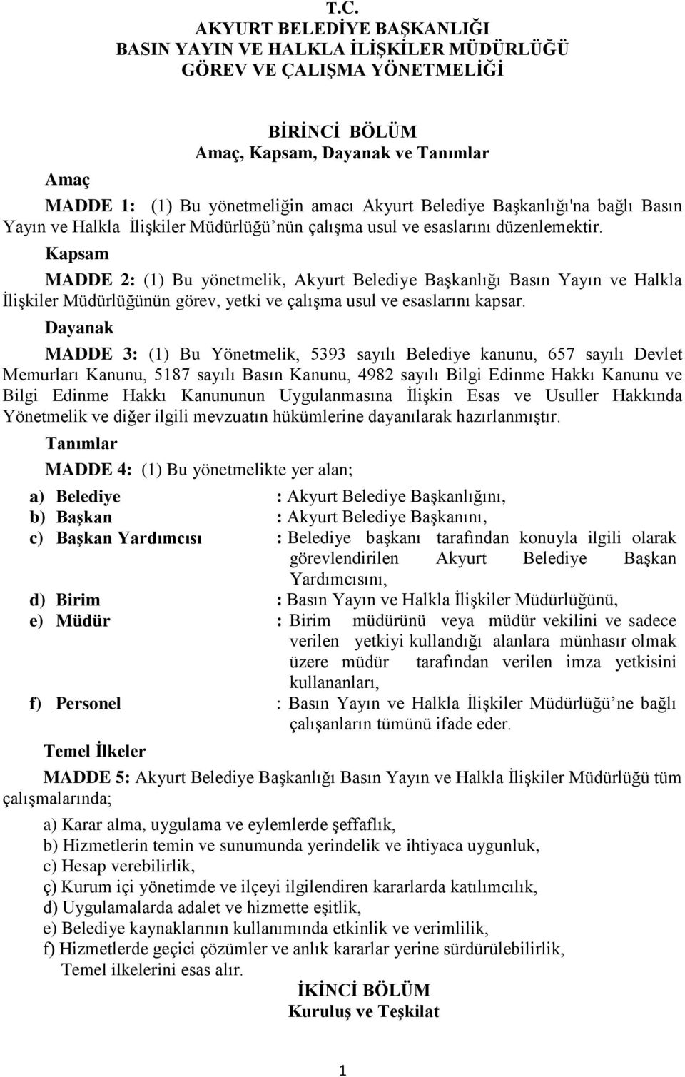 Kapsam MADDE 2: (1) Bu yönetmelik, Akyurt Belediye Başkanlığı Basın Yayın ve Halkla İlişkiler Müdürlüğünün görev, yetki ve çalışma usul ve esaslarını kapsar.