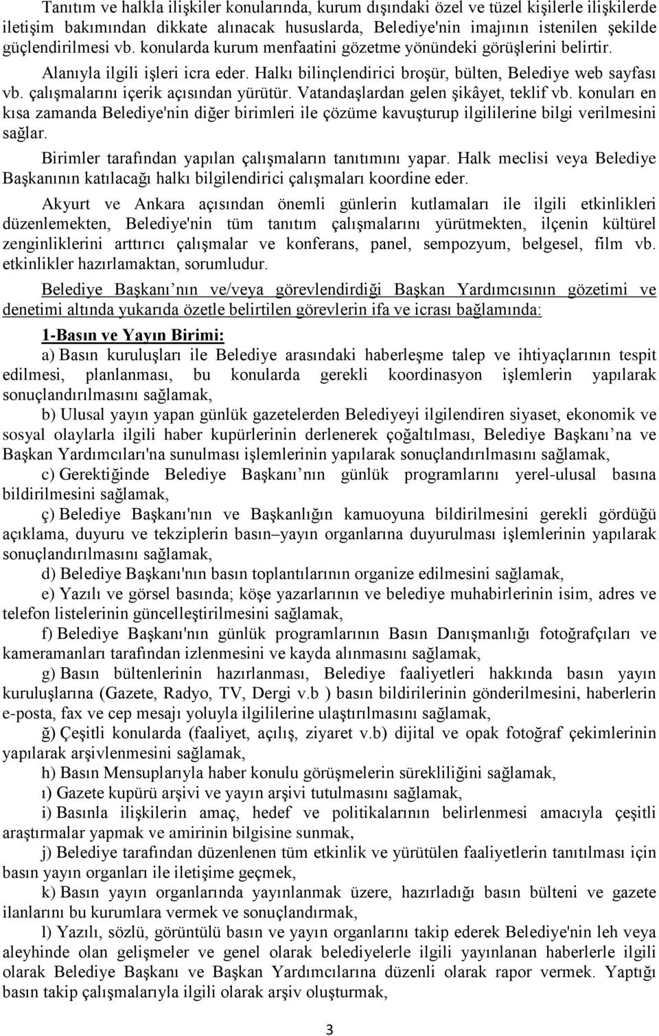 çalışmalarını içerik açısından yürütür. Vatandaşlardan gelen şikâyet, teklif vb. konuları en kısa zamanda Belediye'nin diğer birimleri ile çözüme kavuşturup ilgililerine bilgi verilmesini sağlar.