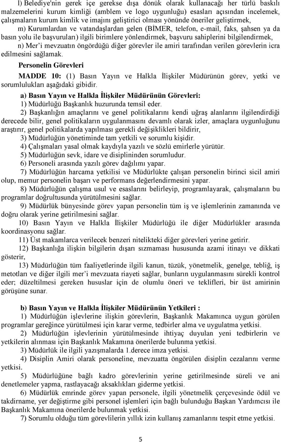 başvuru sahiplerini bilgilendirmek, n) Mer i mevzuatın öngördüğü diğer görevler ile amiri tarafından verilen görevlerin icra edilmesini sağlamak.