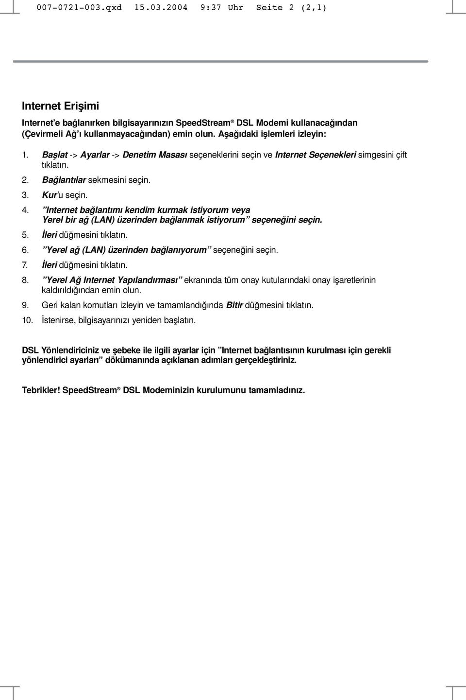 Internet bağlantımı kendim kurmak istiyorum veya Yerel bir ağ (LAN) üzerinden bağlanmak istiyorum seçeneğini seçin. 5. İleri düğmesini tıklatın. 6.