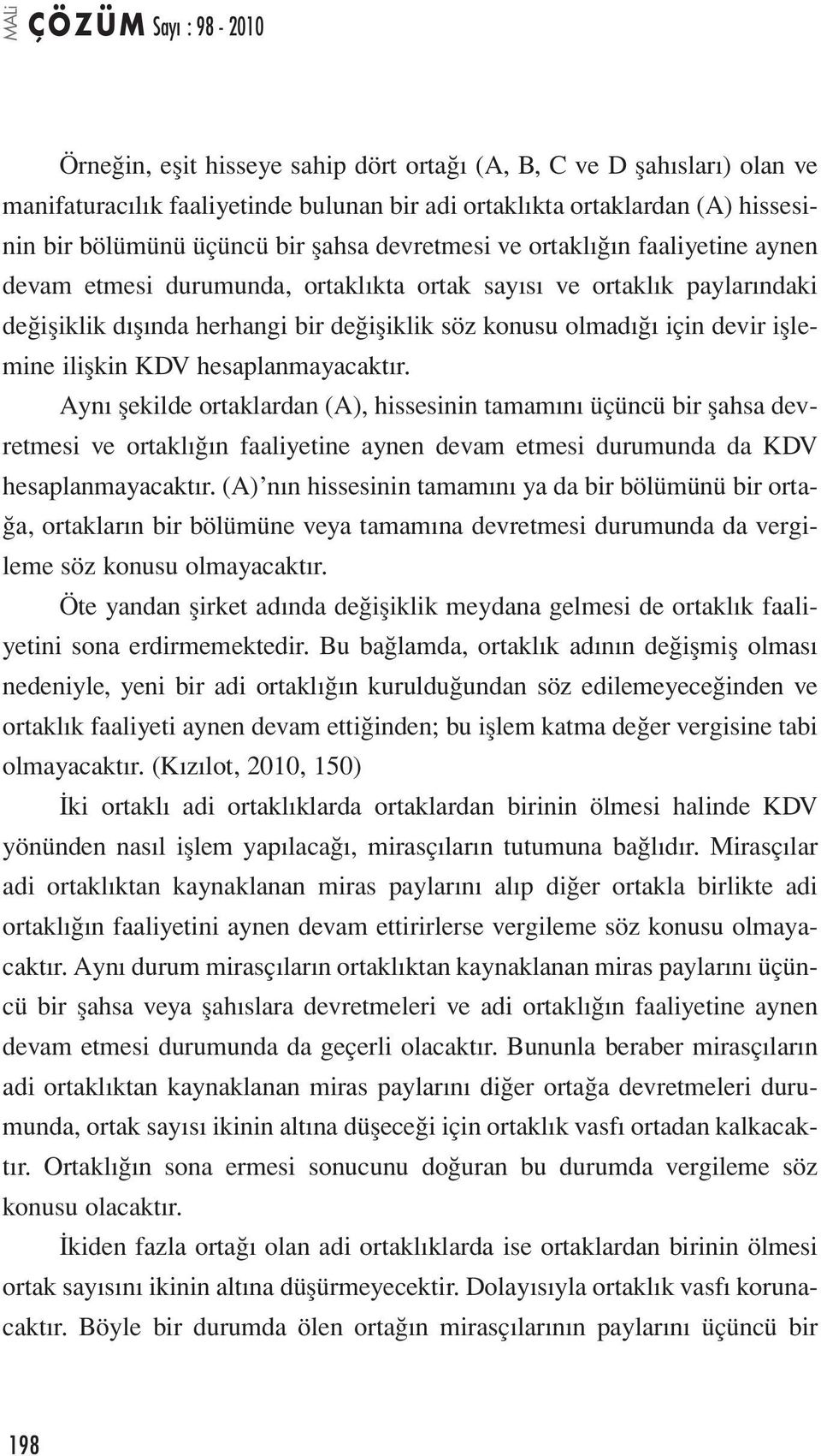 hesaplanmayacaktır. Aynı şekilde ortaklardan (A), hissesinin tamamını üçüncü bir şahsa devretmesi ve ortaklığın faaliyetine aynen devam etmesi durumunda da KDV hesaplanmayacaktır.