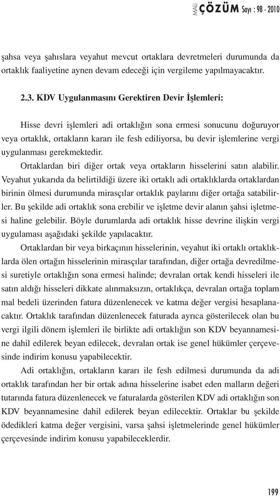 uygulanması gerekmektedir. Ortaklardan biri diğer ortak veya ortakların hisselerini satın alabilir.