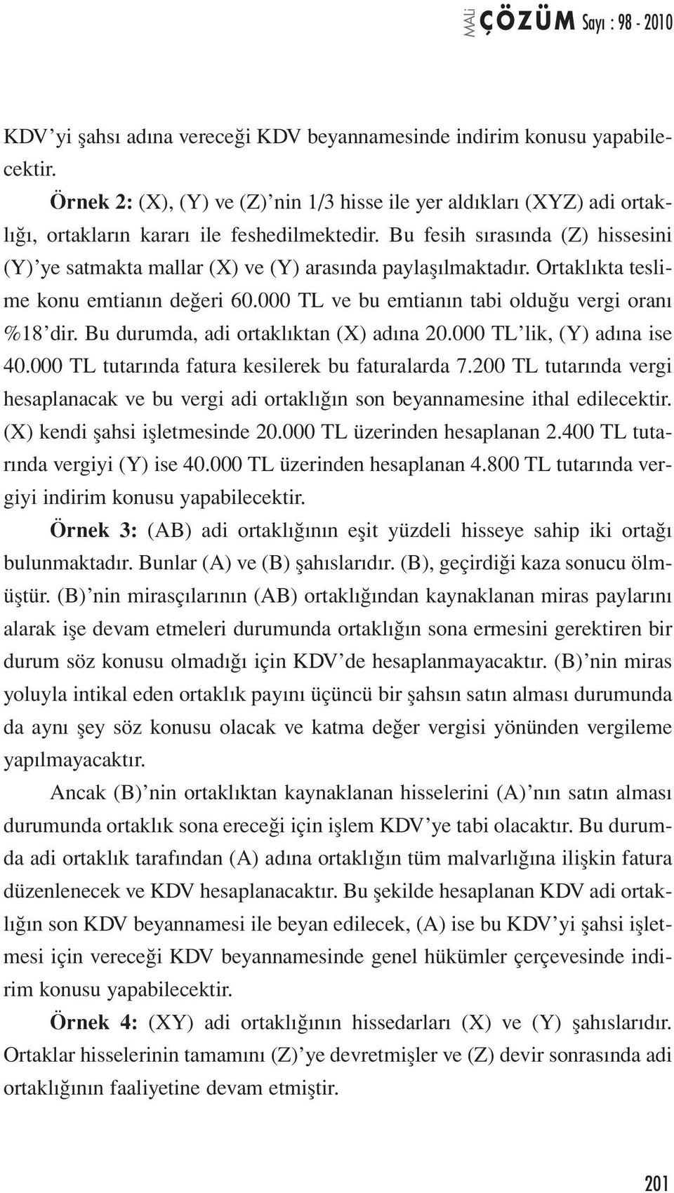 Bu durumda, adi ortaklıktan (X) adına 20.000 TL lik, (Y) adına ise 40.000 TL tutarında fatura kesilerek bu faturalarda 7.