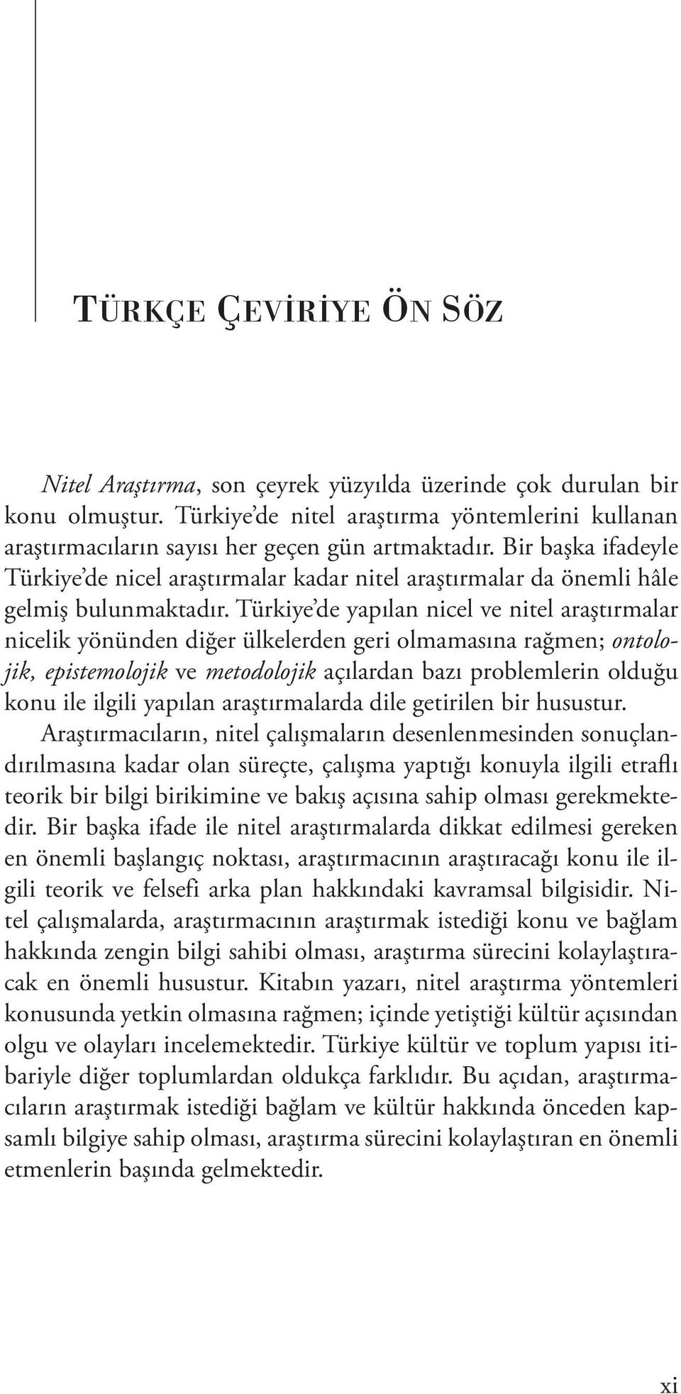 Türkiye de yapılan nicel ve nitel araştırmalar nicelik yönünden diğer ülkelerden geri olmamasına rağmen; ontolojik, epistemolojik ve metodolojik açılardan bazı problemlerin olduğu konu ile ilgili