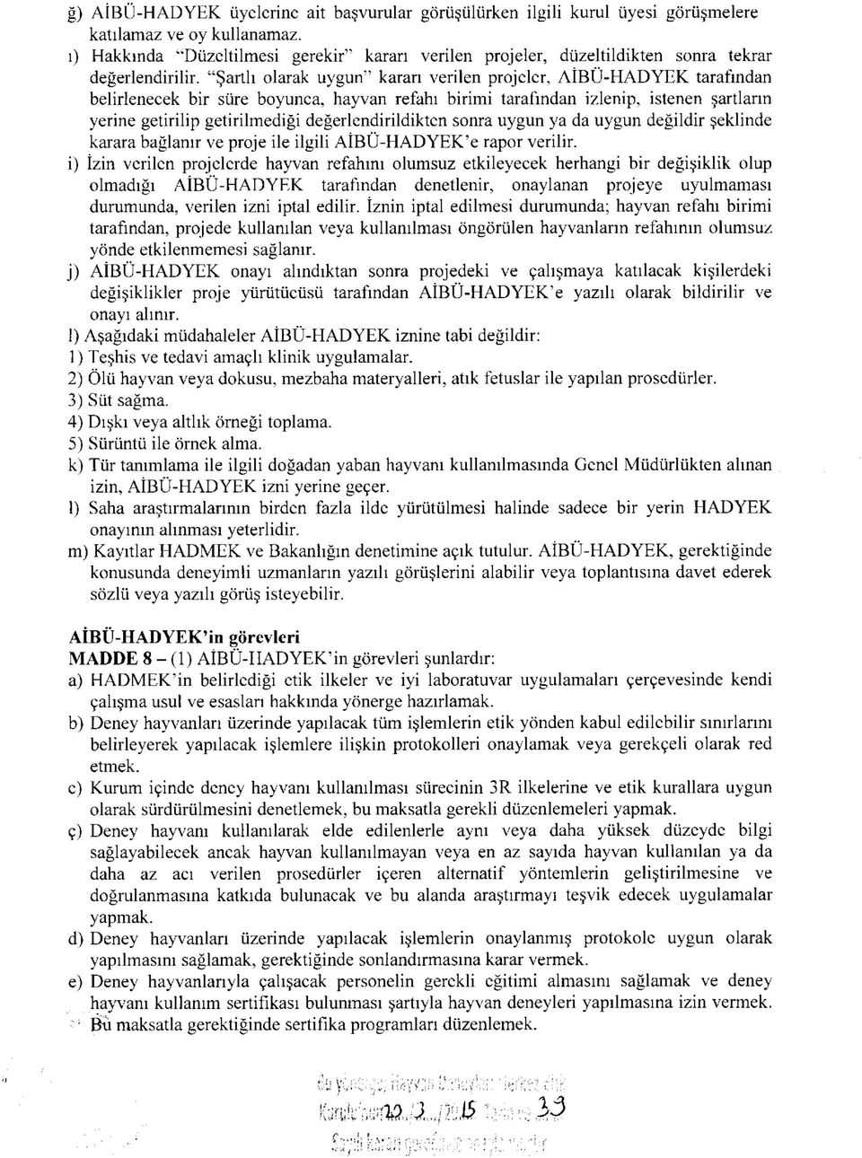 "Şartlı olarak uygun" kararı verilen projeler, AİBÜ-HADYEK tarafından belirlenecek bir süre boyunca, hayvan refahı birimi tarafından izlenip, istenen şartların yerine getirilip getirilmediği