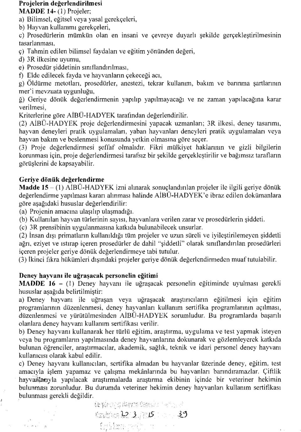 hayvanların çekeceği acı, g) Öldürme metotları, prosedürler, anestezi, tekrar kullanım, bakım ve barınma şartlarının mer'i mevzuata uygunluğu, ğ) Geriye dönük değerlendirmenin yapılıp yapılmayacağı