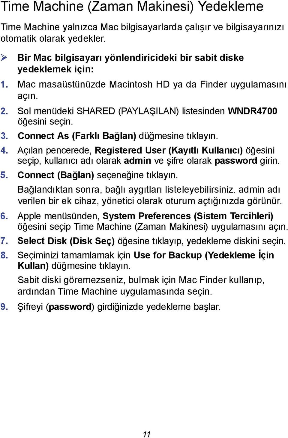 Sol menüdeki SHARED (PAYLAŞILAN) listesinden WNDR4700 öğesini seçin. 3. Connect As (Farklı Bağlan) düğmesine tıklayın. 4.