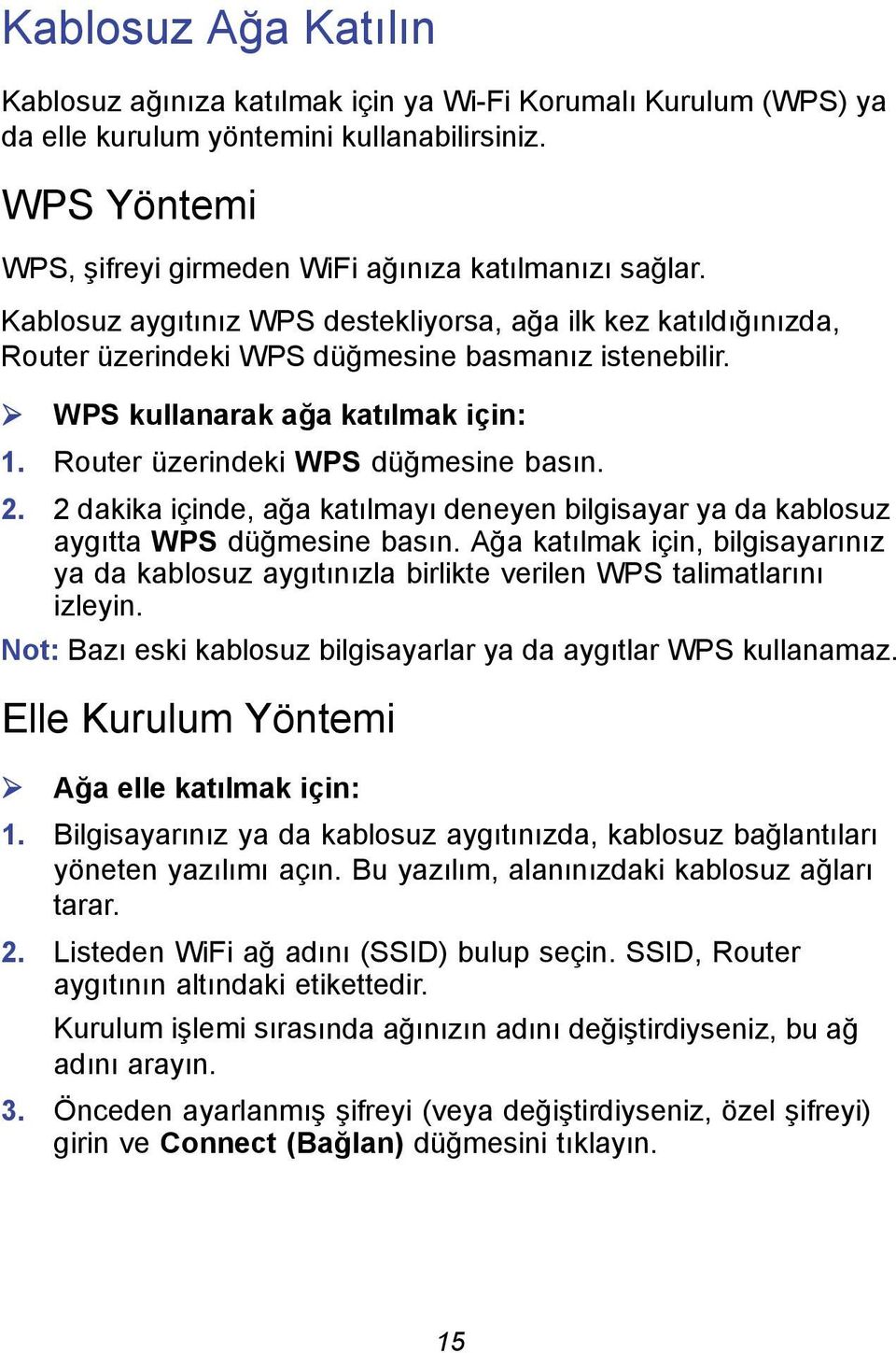 2 dakika içinde, ağa katılmayı deneyen bilgisayar ya da kablosuz aygıtta WPS düğmesine basın. Ağa katılmak için, bilgisayarınız ya da kablosuz aygıtınızla birlikte verilen WPS talimatlarını izleyin.