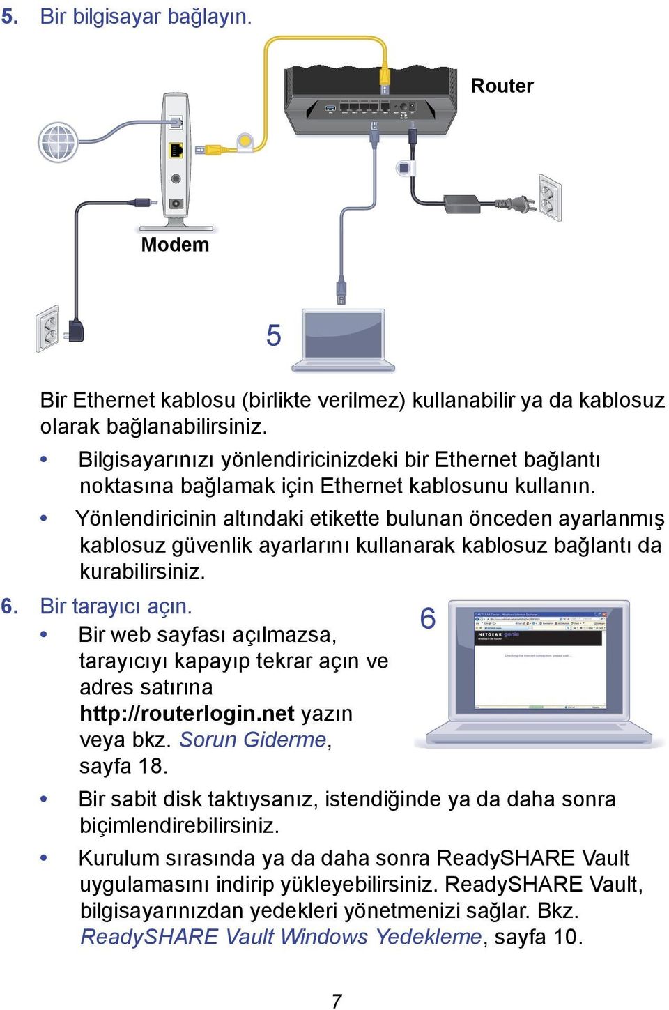 Yönlendiricinin altındaki etikette bulunan önceden ayarlanmış kablosuz güvenlik ayarlarını kullanarak kablosuz bağlantı da kurabilirsiniz. 6. Bir tarayıcı açın.