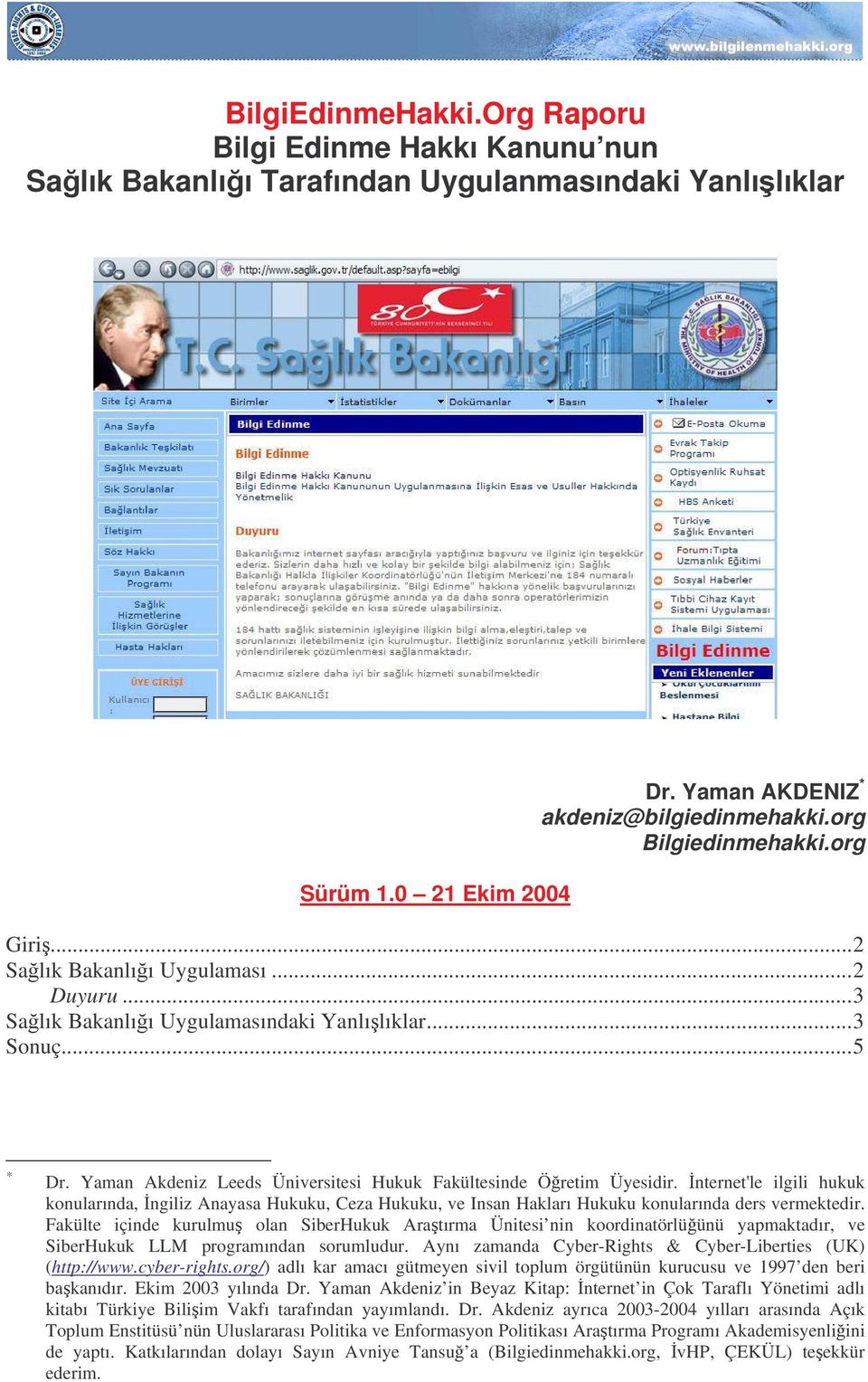 Yaman Akdeniz Leeds Üniversitesi Hukuk Fakültesinde Öretim Üyesidir. nternet'le ilgili hukuk konularında, ngiliz Anayasa Hukuku, Ceza Hukuku, ve Insan Hakları Hukuku konularında ders vermektedir.