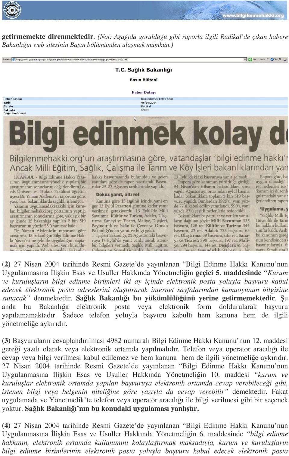 maddesinde Kurum ve kuruluların bilgi edinme birimleri iki ay içinde elektronik posta yoluyla bavuru kabul edecek elektronik posta adreslerini oluturarak internet sayfalarından kamuoyunun bilgisine