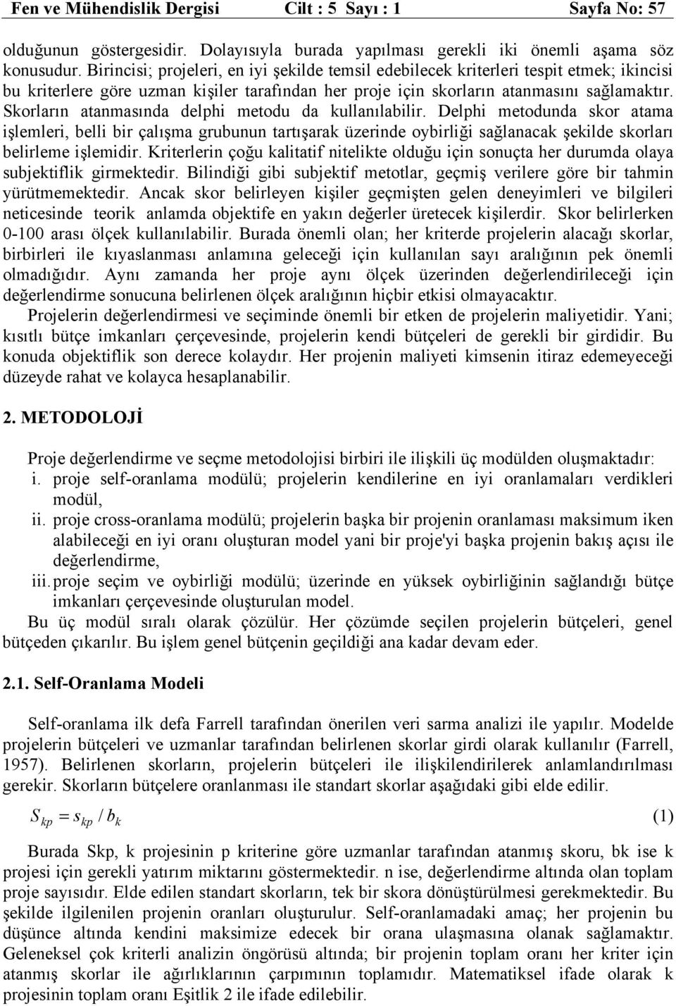 Skorları atamasıda delphi metodu da kullaılabilir. Delphi metoduda skor atama işlemleri, belli bir çalışma grubuu tartışarak üzeride oybirliği sağlaacak şekilde skorları belirleme işlemidir.