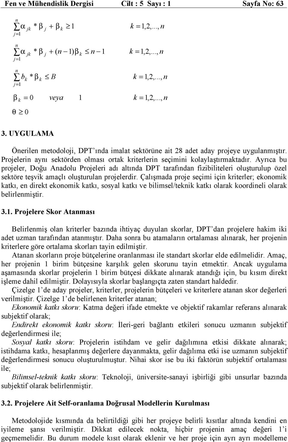 Ayrıca bu projeler, Doğu Aadolu Projeleri adı altıda DPT tarafıda fizibiliteleri oluşturulup özel sektöre teşvik amaçlı oluşturula projelerdir.