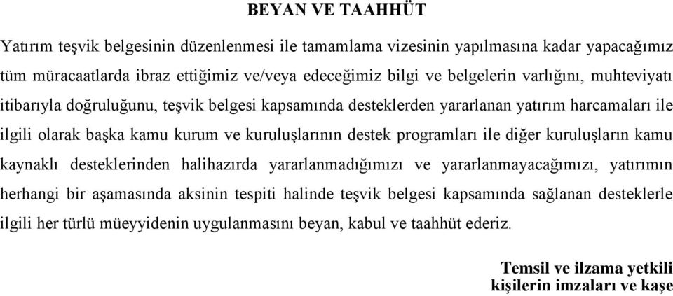 kuruluşlarının destek programları ile diğer kuruluşların kamu kaynaklı desteklerinden halihazırda yararlanmadığımızı ve yararlanmayacağımızı, yatırımın herhangi bir aşamasında