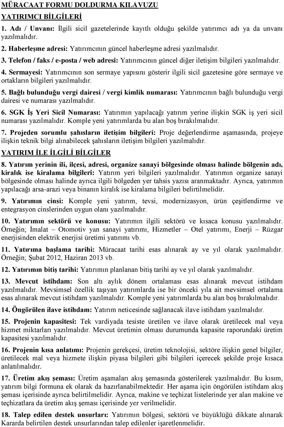 gazetesine göre sermaye ve ortakların bilgileri yazılmalıdır 5 Bağlı bulunduğu vergi dairesi / vergi kimlik numarası: Yatırımcının bağlı bulunduğu vergi dairesi ve numarası yazılmalıdır 6 SGK ĠĢ Yeri