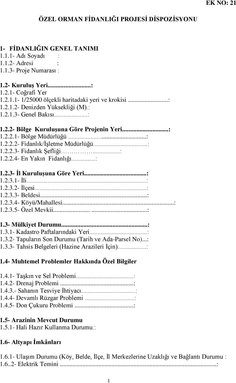 ..: 1.2.2.4- En Yakın Fidanlığı...: 1.2.3- İl Kuruluşuna Göre Yeri...: 1.2.3.1- İli...: 1.2.3.2- İlçesi...: 1.2.3.3- Beldesi...: 1.2.3.4- Köyü/Mahallesi...: 1.2.3.5- Özel Mevkii......: 1.3- Mülkiyet Durumu.