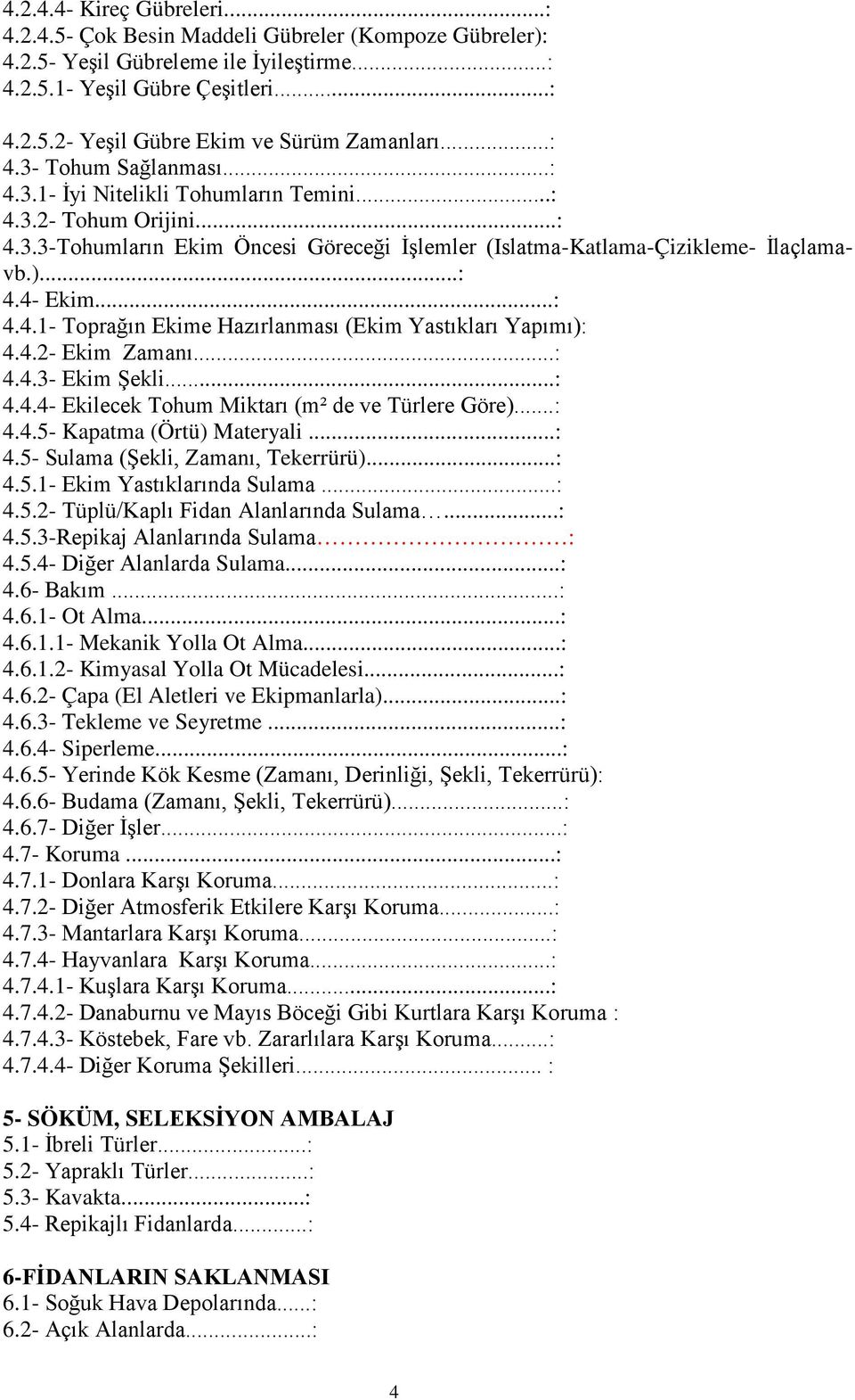 ..: 4.4.1- Toprağın Ekime Hazırlanması (Ekim Yastıkları Yapımı): 4.4.2- Ekim Zamanı...: 4.4.3- Ekim Şekli...: 4.4.4- Ekilecek Tohum Miktarı (m² de ve Türlere Göre)...: 4.4.5- Kapatma (Örtü) Materyali.