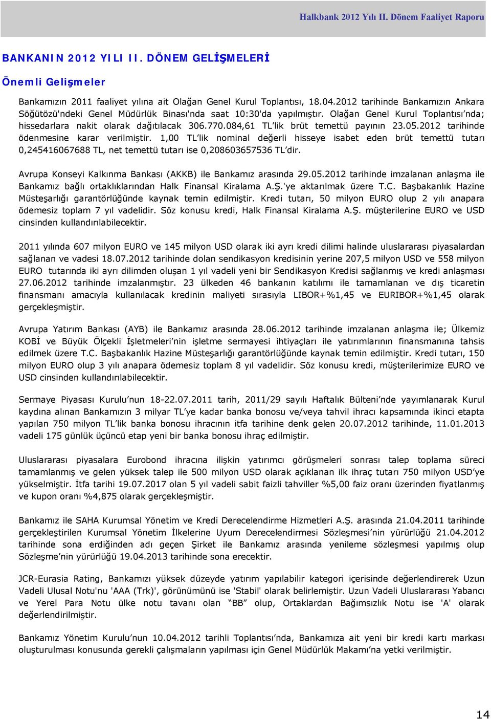 084,61 TL lik brüt temettü payının 23.05.2012 tarihinde ödenmesine karar verilmiştir.