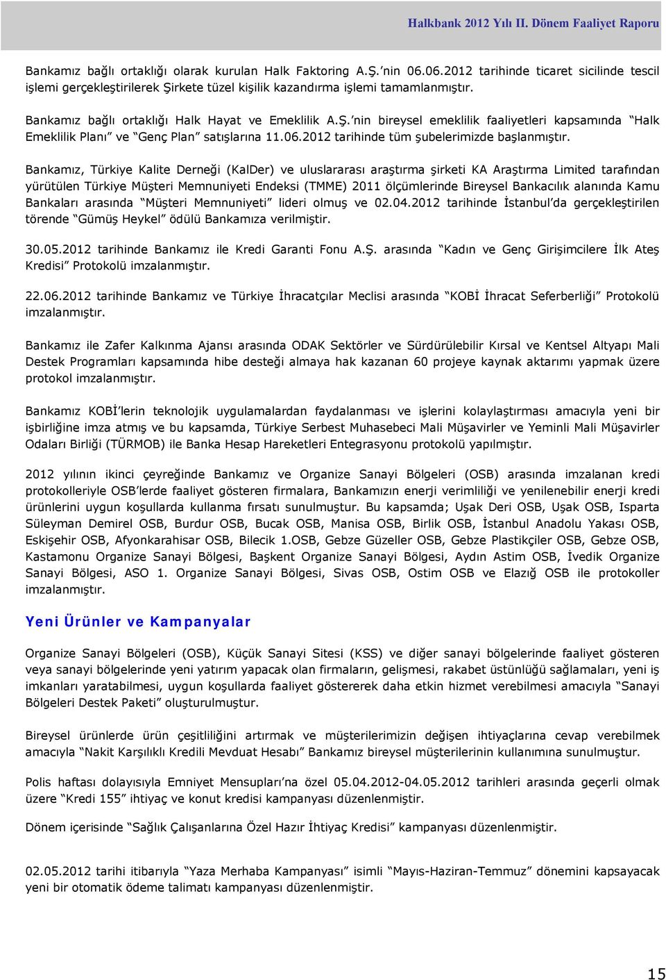 Bankamız, Türkiye Kalite Derneği (KalDer) ve uluslararası araştırma şirketi KA Araştırma Limited tarafından yürütülen Türkiye Müşteri Memnuniyeti Endeksi (TMME) 2011 ölçümlerinde Bireysel Bankacılık