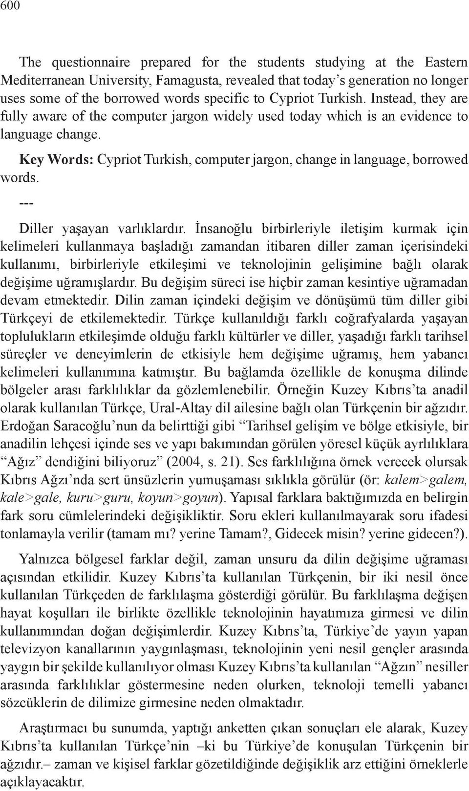Key Words: Cypriot Turkish, computer jargon, change in language, borrowed words. --- Diller yaşayan varlıklardır.