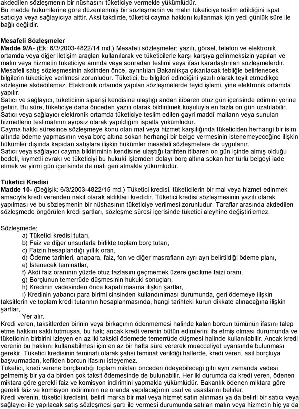 ) Mesafeli sözleşmeler; yazılı, görsel, telefon ve elektronik ortamda veya diğer iletişim araçları kullanılarak ve tüketicilerle karşı karşıya gelinmeksizin yapılan ve malın veya hizmetin tüketiciye