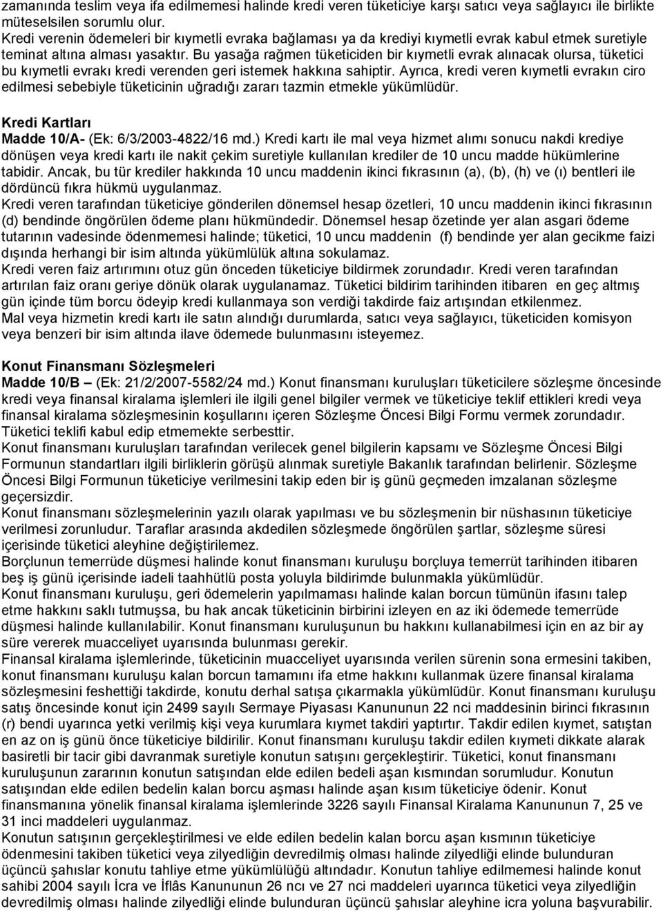 Bu yasağa rağmen tüketiciden bir kıymetli evrak alınacak olursa, tüketici bu kıymetli evrakı kredi verenden geri istemek hakkına sahiptir.