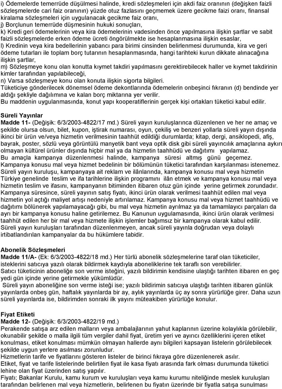 ilişkin şartlar ve sabit faizli sözleşmelerde erken ödeme ücreti öngörülmekte ise hesaplanmasına ilişkin esaslar, l) Kredinin veya kira bedellerinin yabancı para birimi cinsinden belirlenmesi