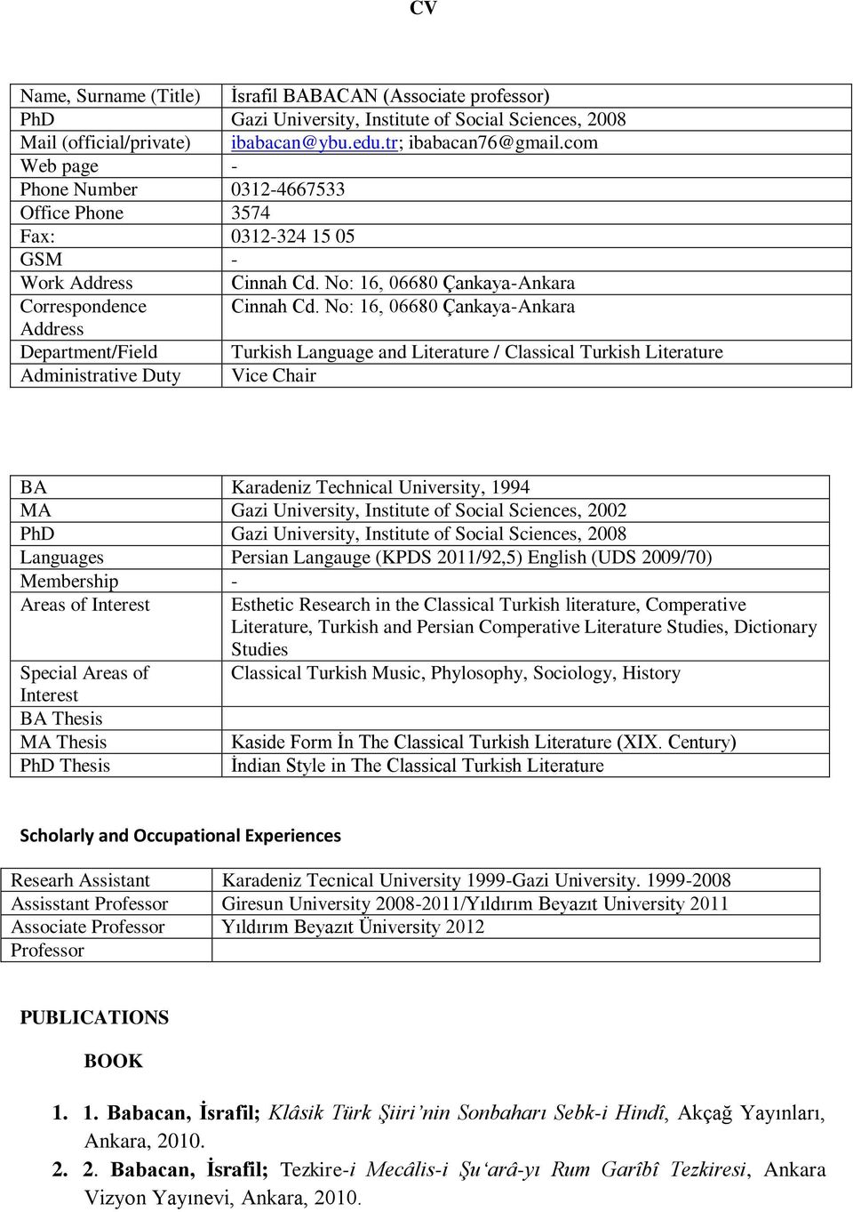 No: 16, 06680 Çankaya-Ankara Address Department/Field Turkish Language and Literature / Classical Turkish Literature Administrative Duty Vice Chair BA Karadeniz Technical University, 1994 MA Gazi