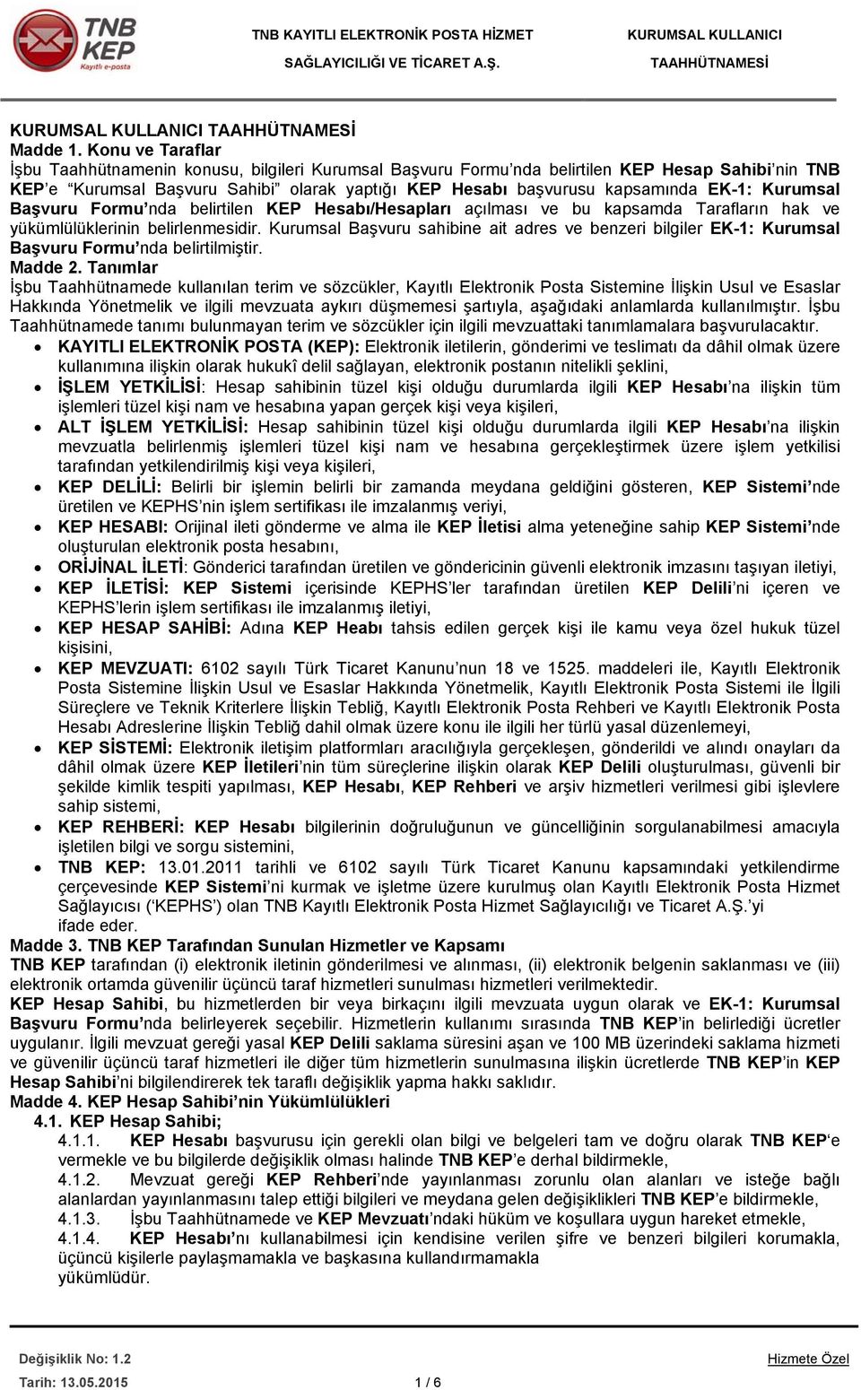 EK-1: Kurumsal Başvuru Formu nda belirtilen KEP Hesabı/Hesapları açılması ve bu kapsamda Tarafların hak ve yükümlülüklerinin belirlenmesidir.