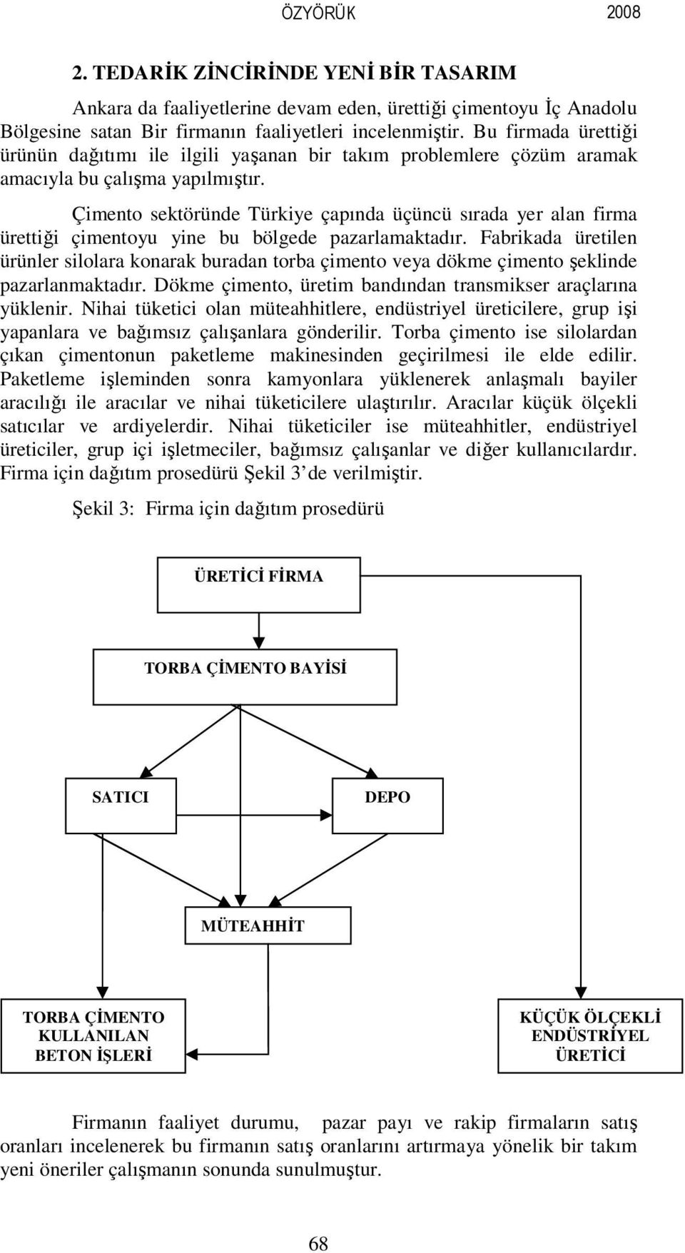 Çimento sektöründe Türkiye çapında üçüncü sırada yer alan firma ürettiği çimentoyu yine bu bölgede pazarlamaktadır.