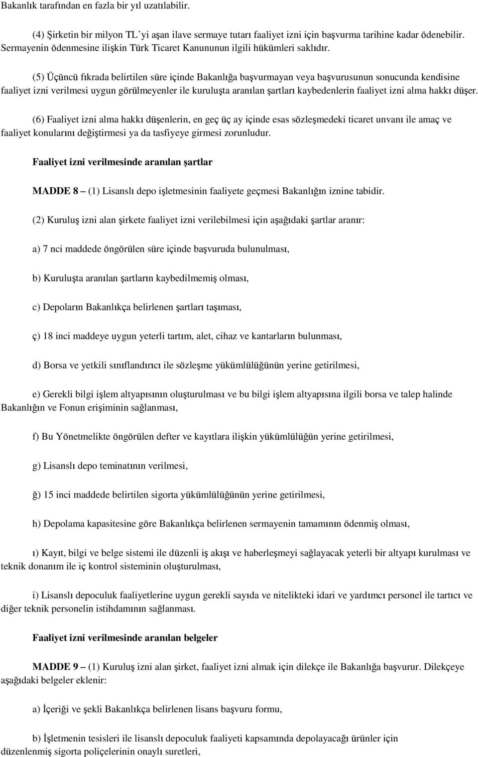 (5) Üçüncü fıkrada belirtilen süre içinde Bakanlığa başvurmayan veya başvurusunun sonucunda kendisine faaliyet izni verilmesi uygun görülmeyenler ile kuruluşta aranılan şartları kaybedenlerin