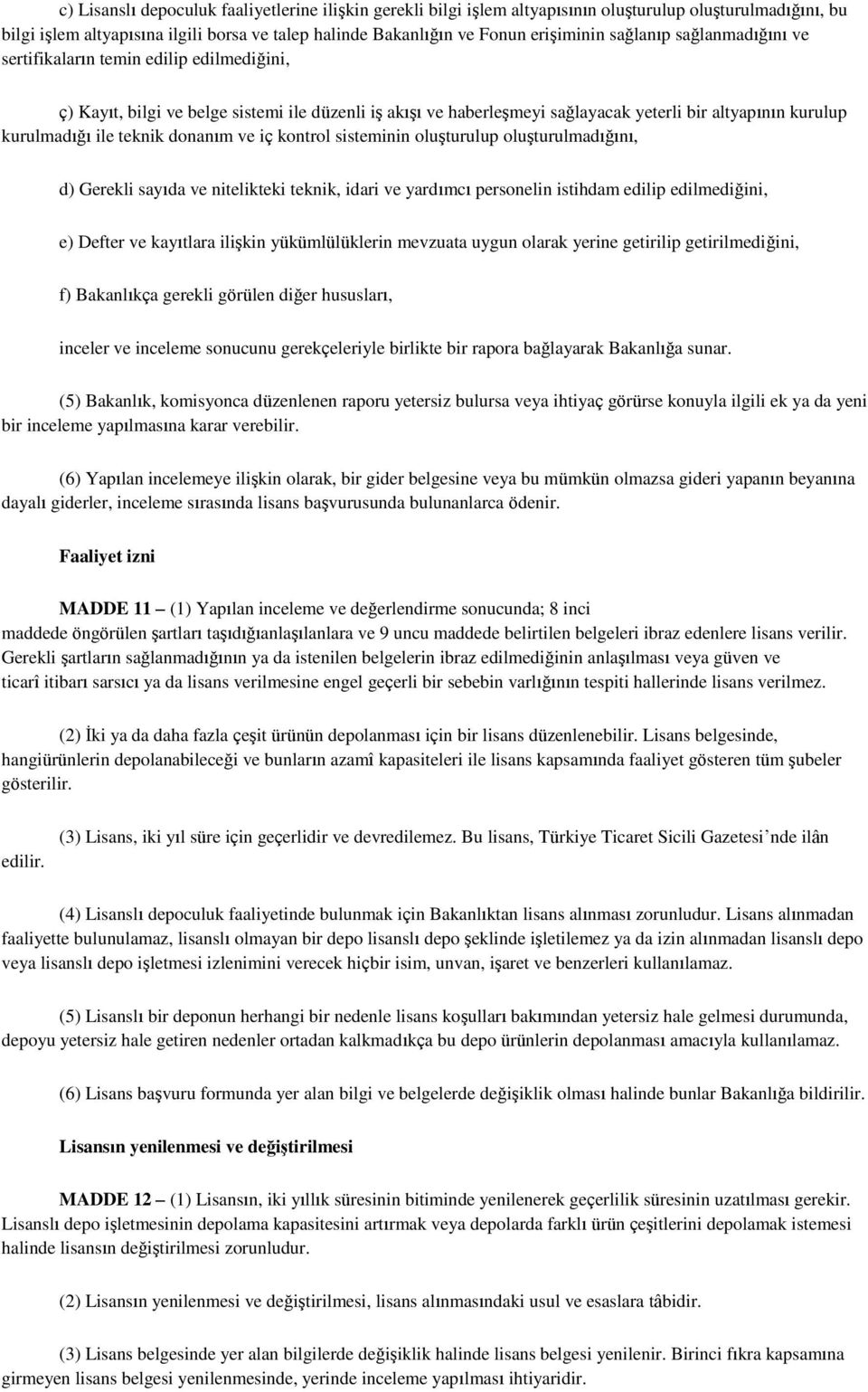 teknik donanım ve iç kontrol sisteminin oluşturulup oluşturulmadığını, d) Gerekli sayıda ve nitelikteki teknik, idari ve yardımcı personelin istihdam edilip edilmediğini, e) Defter ve kayıtlara